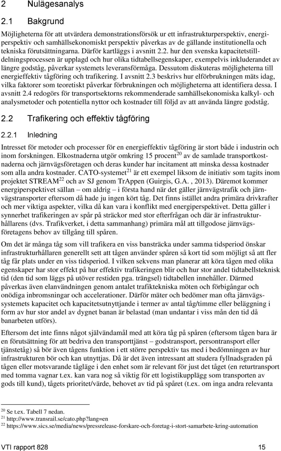 förutsättningarna. Därför kartläggs i avsnitt 2.