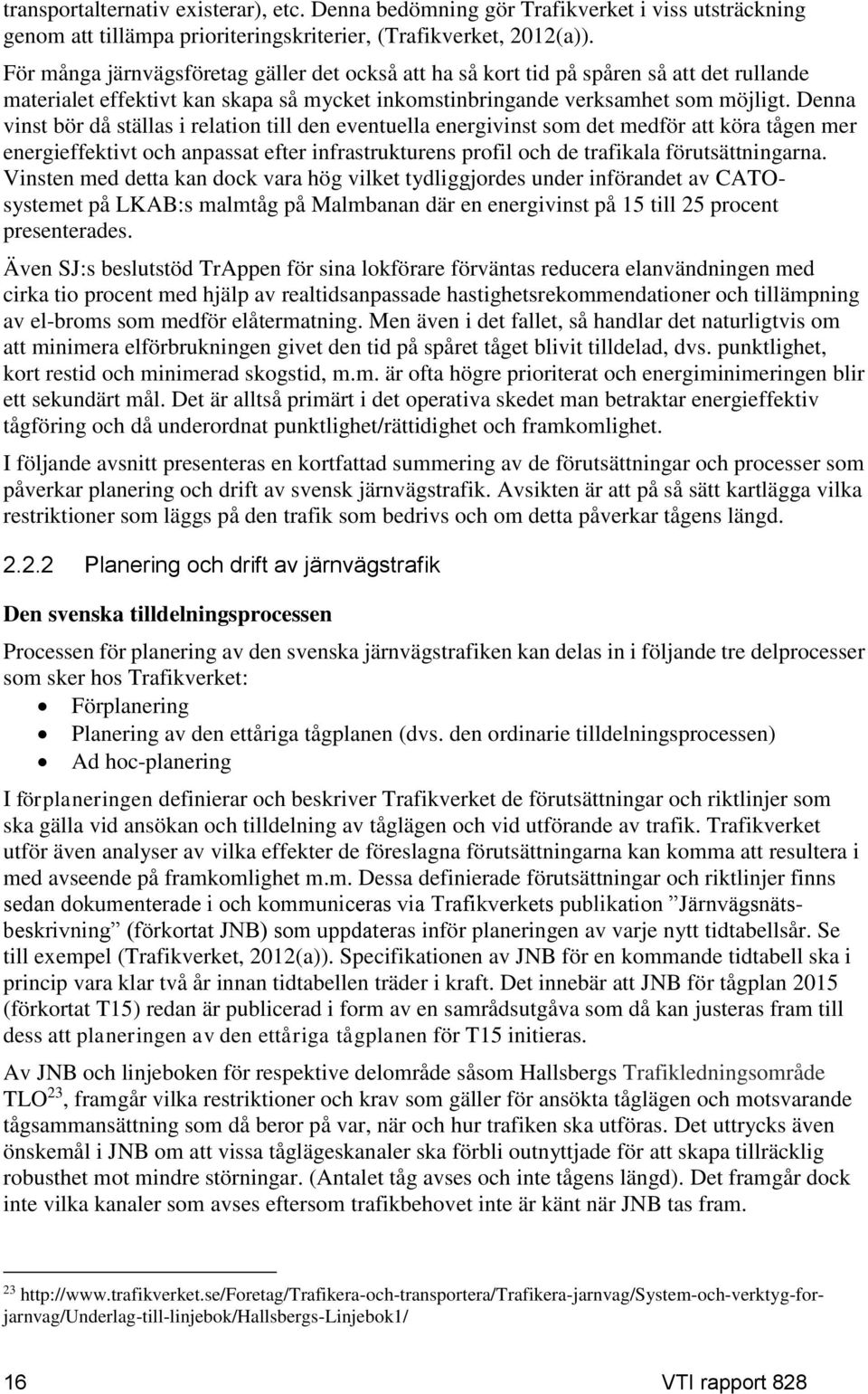 Denna vinst bör då ställas i relation till den eventuella energivinst som det medför att köra tågen mer energieffektivt och anpassat efter infrastrukturens profil och de trafikala förutsättningarna.