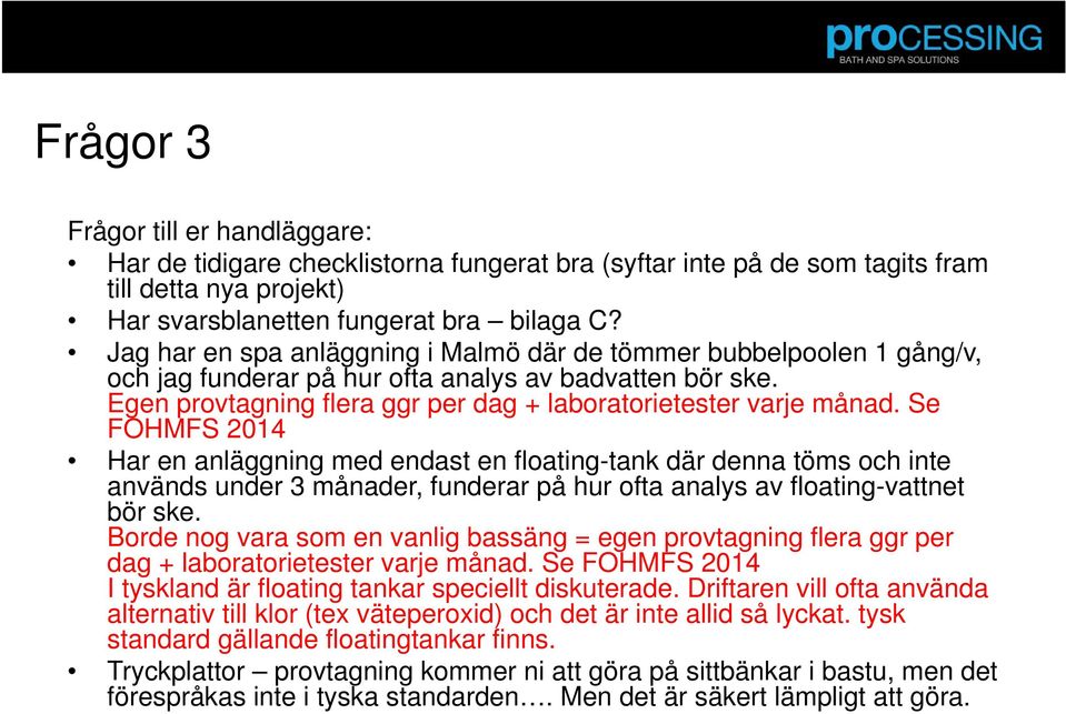 Se FOHMFS 2014 Har en anläggning med endast en floating-tank där denna töms och inte används under 3 månader, funderar på hur ofta analys av floating-vattnet bör ske.