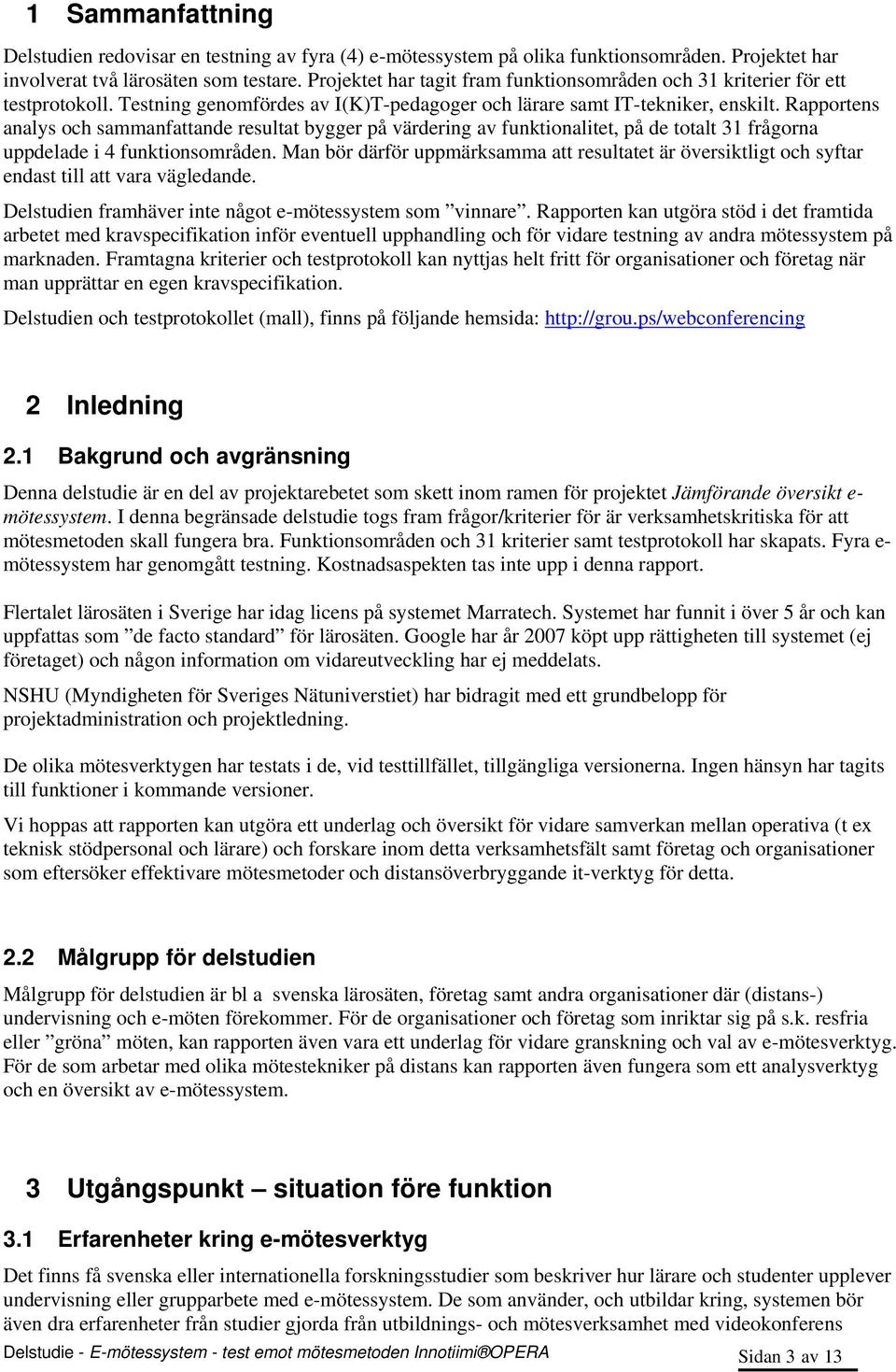 Rapportens analys och sammanfattande resultat bygger på värdering av funktionalitet, på de totalt 31 frågorna uppdelade i 4 funktionsområden.