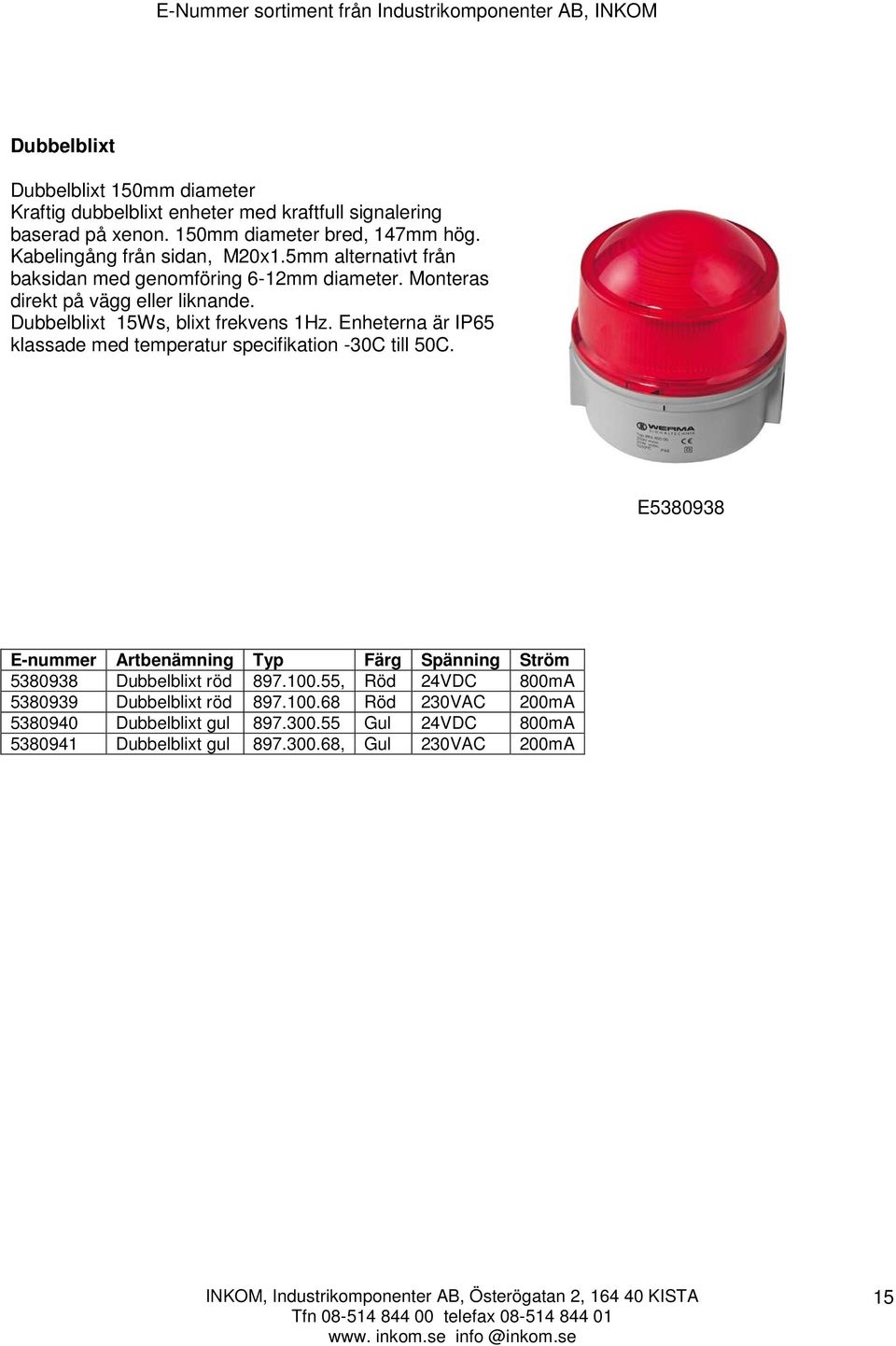 Dubbelblixt 15Ws, blixt frekvens 1Hz. Enheterna är IP65 klassade med temperatur specifikation -30C till 50C.