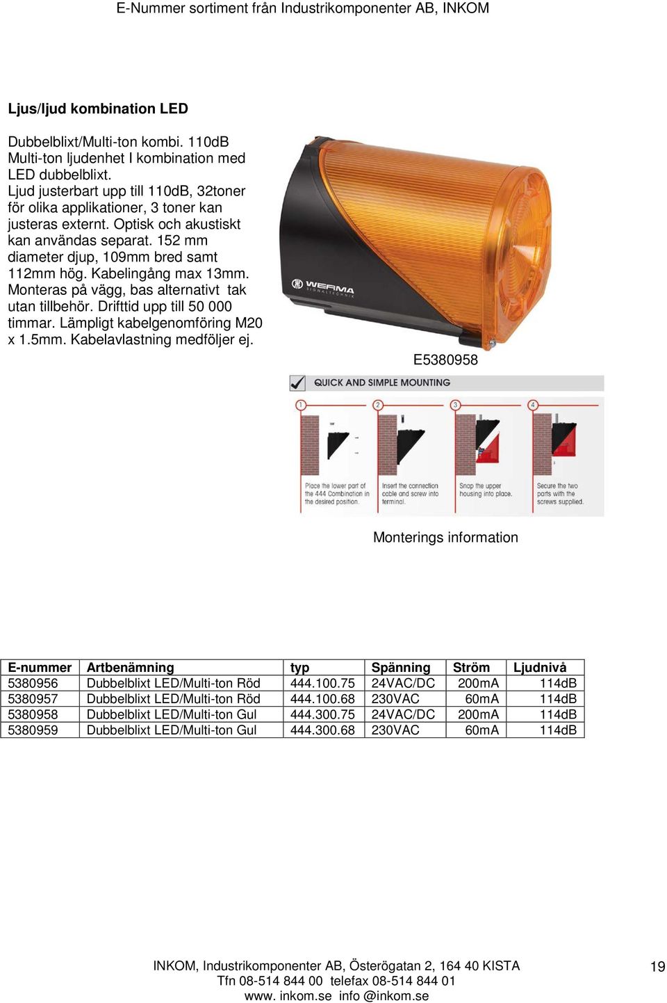 Kabelingång max 13mm. Monteras på vägg, bas alternativt tak utan tillbehör. Drifttid upp till 50 000 timmar. Lämpligt kabelgenomföring M20 x 1.5mm. Kabelavlastning medföljer ej.