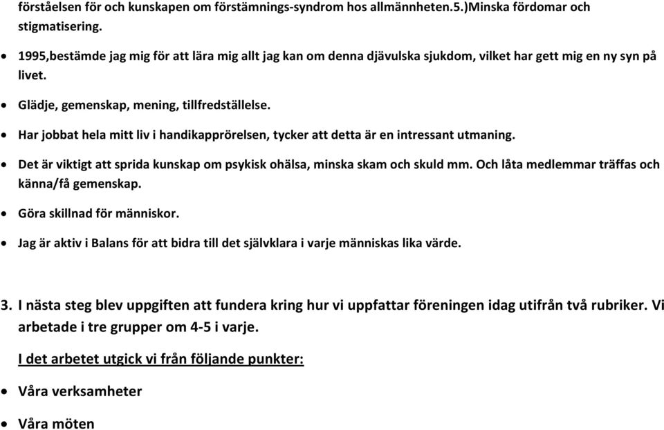 Har jobbat hela mitt liv i handikapprörelsen, tycker att detta är en intressant utmaning. Det är viktigt att sprida kunskap om psykisk ohälsa, minska skam och skuld mm.