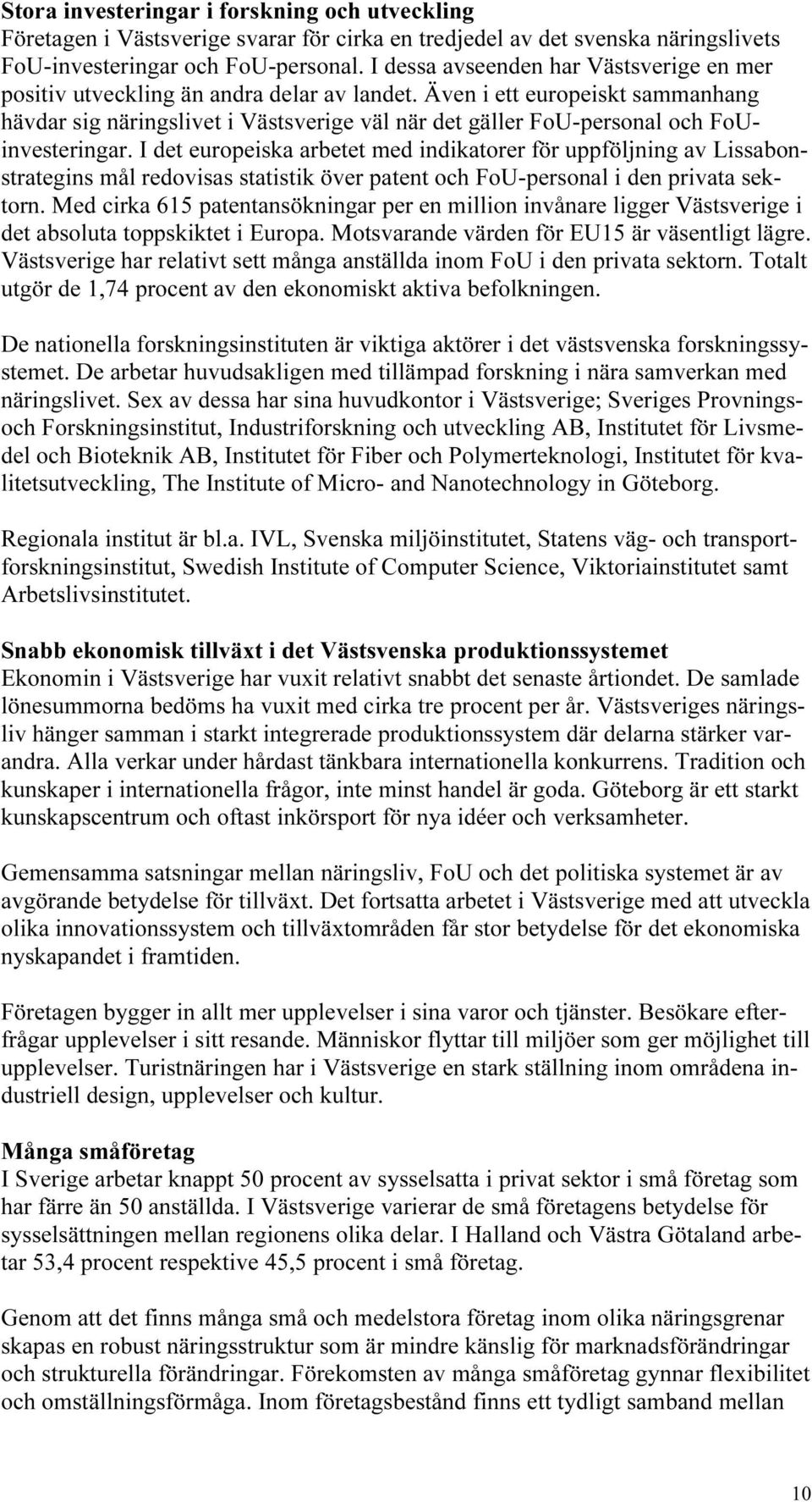 Även i ett europeiskt sammanhang hävdar sig näringslivet i Västsverige väl när det gäller FoU-personal och FoUinvesteringar.