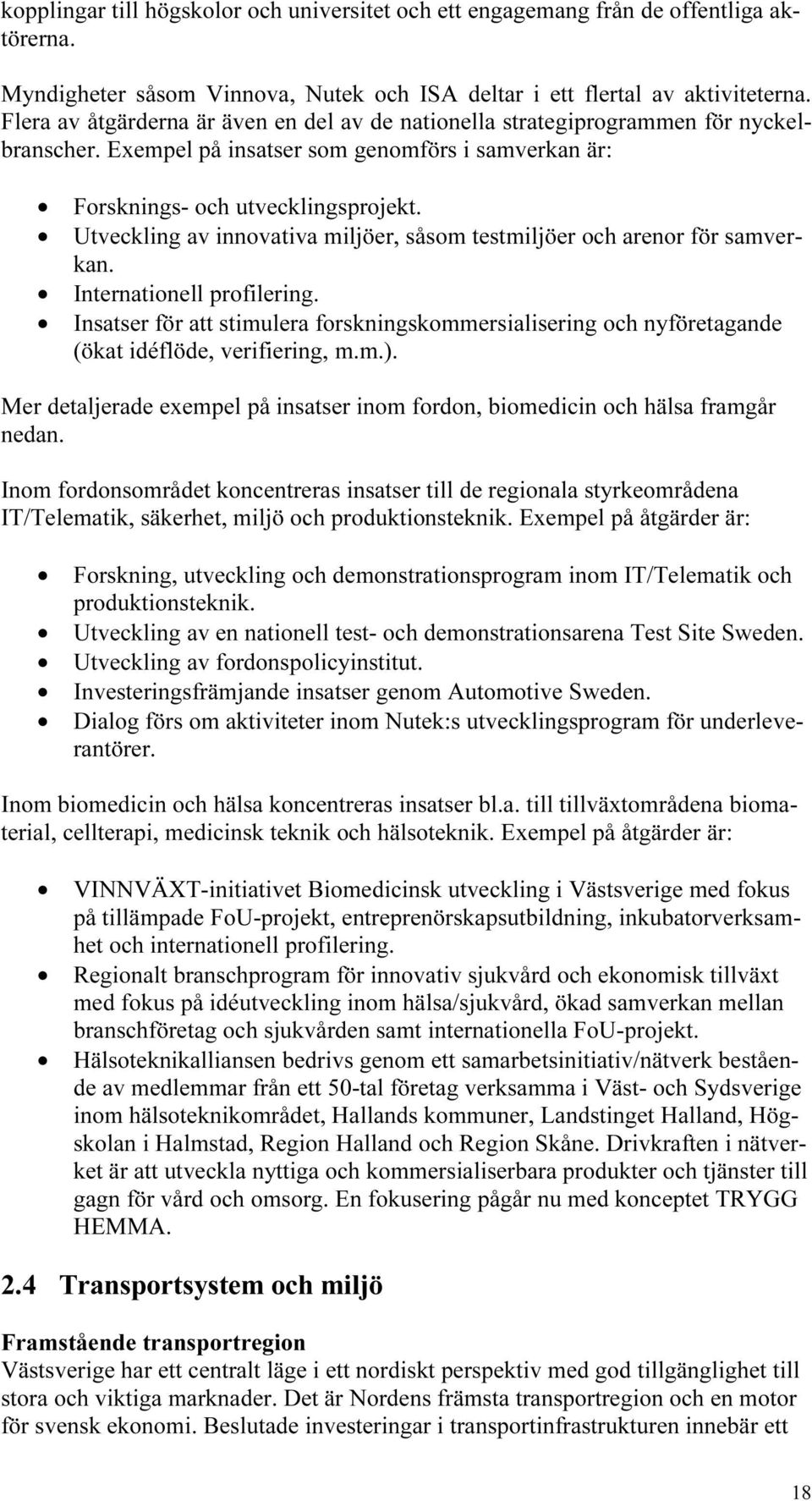 Utveckling av innovativa miljöer, såsom testmiljöer och arenor för samverkan. Internationell profilering.