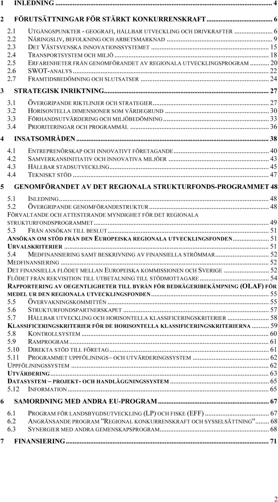 4UT TUTRANSPORTSYSTEM OCH MILJÖUT... 18 TU2.5UT TUERFARENHETER FRÅN GENOMFÖRANDET AV REGIONALA UTVECKLINGSPROGRAMUT... 20 TU2.6UT TUSWOT-ANALYSUT... 22 TU2.7UT TUFRAMTIDSBEDÖMNING OCH SLUTSATSERUT.