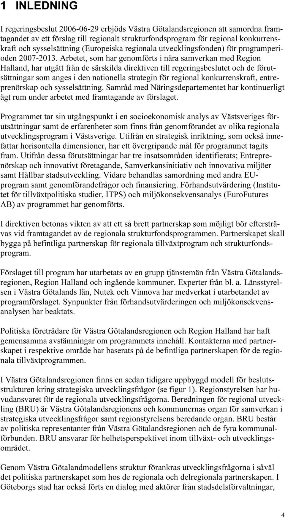 Arbetet, som har genomförts i nära samverkan med Region Halland, har utgått från de särskilda direktiven till regeringsbeslutet och de förutsättningar som anges i den nationella strategin för