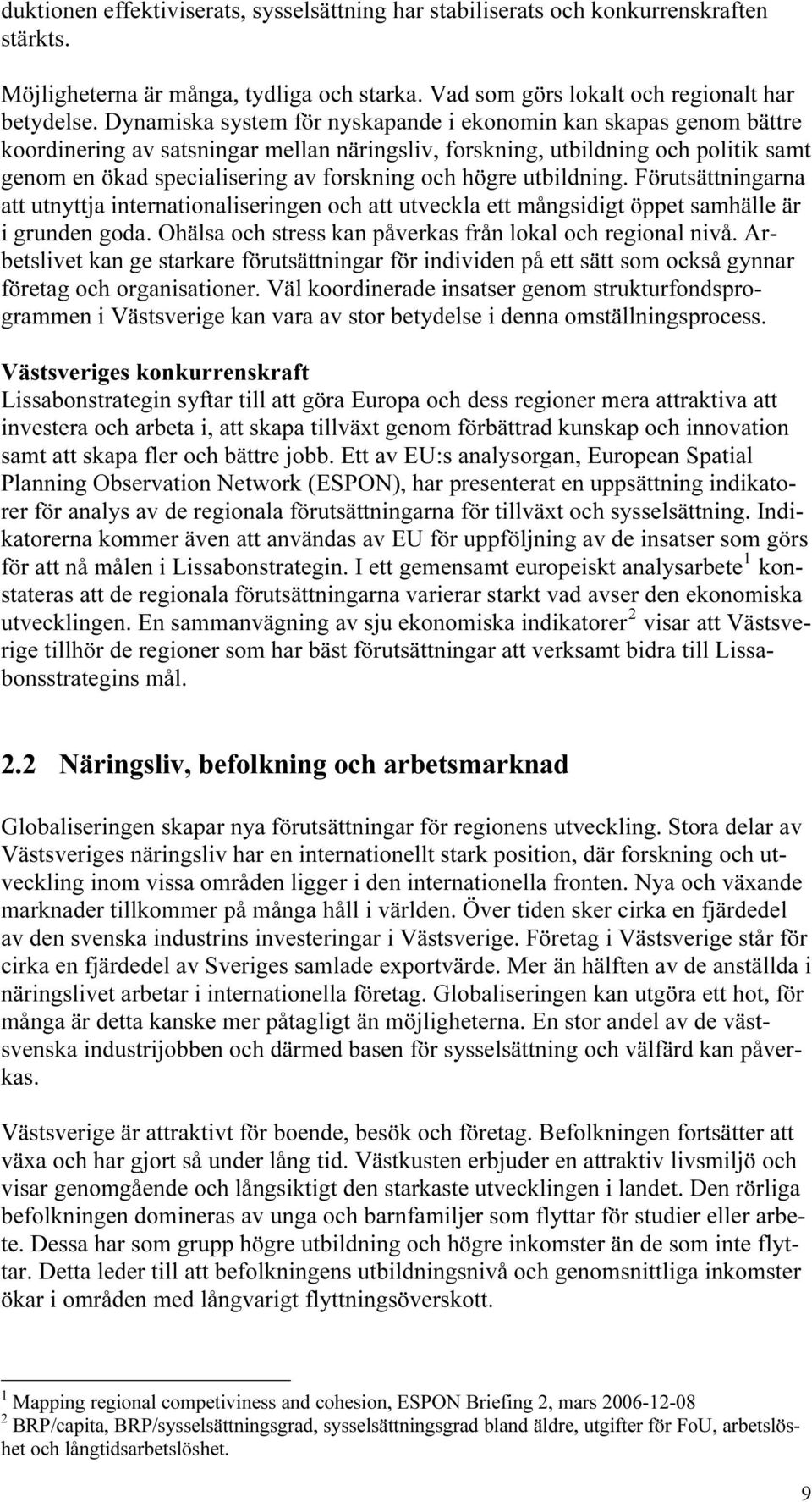 Dynamiska system för nyskapande i ekonomin kan skapas genom bättre koordinering av satsningar mellan näringsliv, forskning, utbildning och politik samt genom en ökad specialisering av forskning och