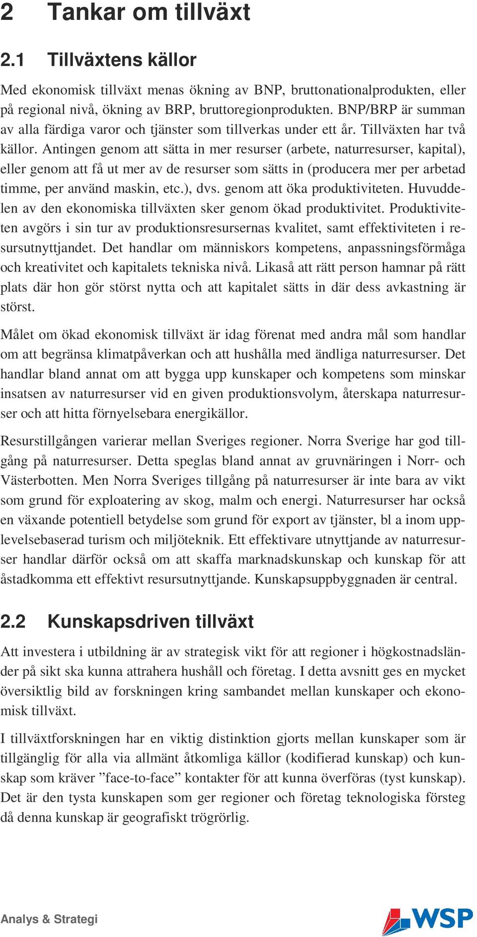 Antingen genom att sätta in mer resurser (arbete, naturresurser, kapital), eller genom att få ut mer av de resurser som sätts in (producera mer per arbetad timme, per använd maskin, etc.), dvs.