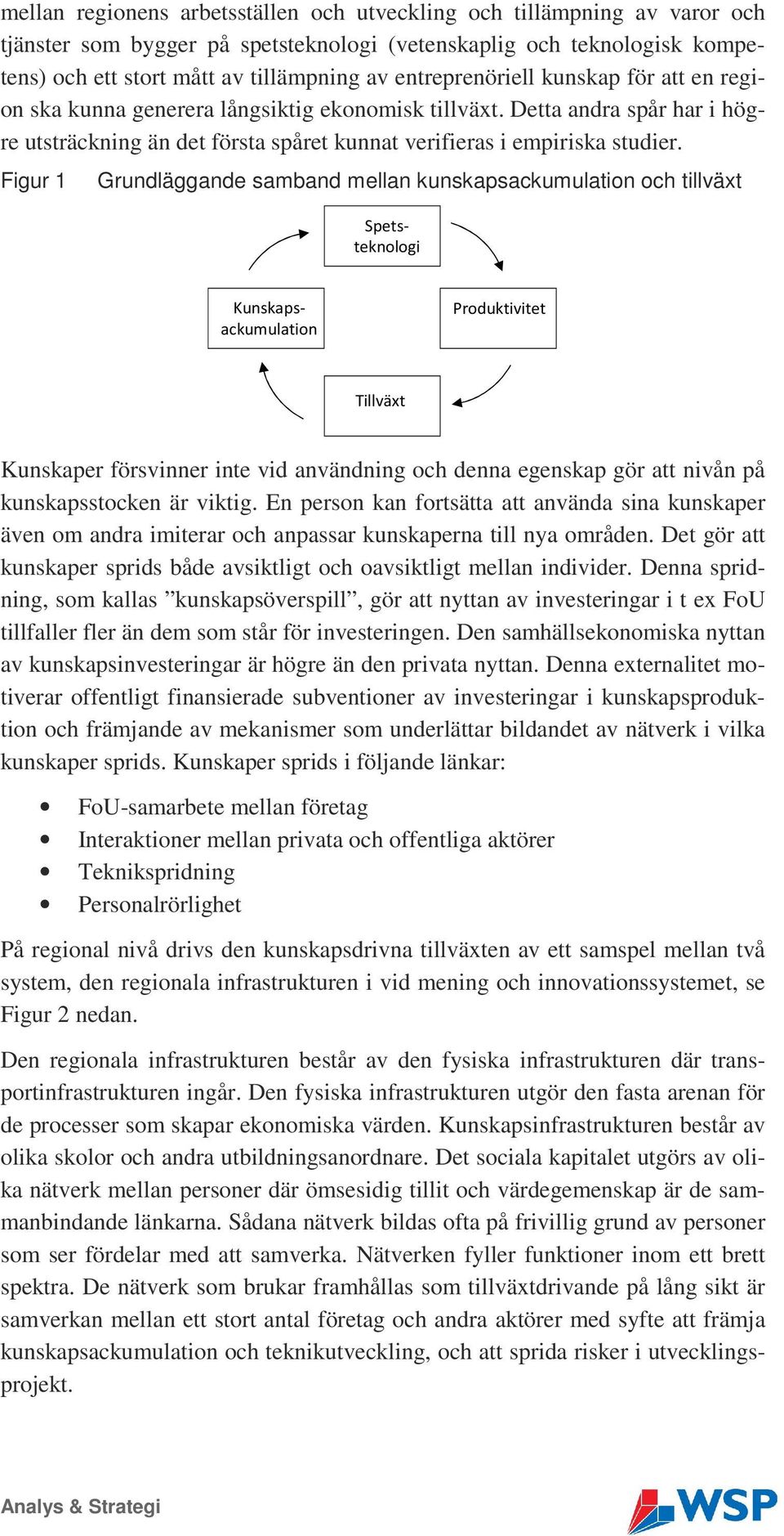 Figur 1 Grundläggande samband mellan kunskapsackumulation och tillväxt Kunskapsackumulation Spetsteknologi Produktivitet Tillväxt Kunskaper försvinner inte vid användning och denna egenskap gör att