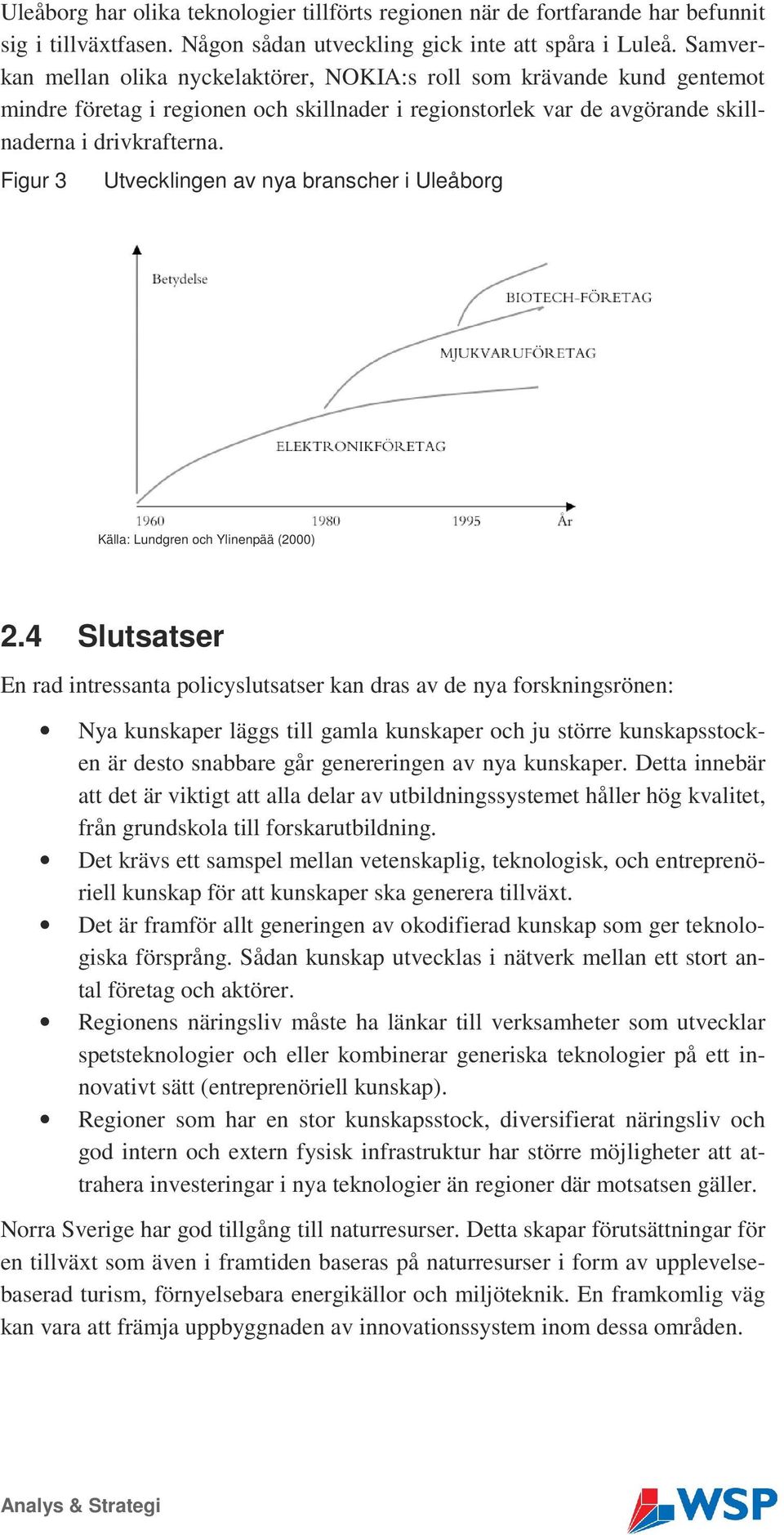 Figur 3 Utvecklingen av nya branscher i Uleåborg Källa: Lundgren och Ylinenpää (2000) 2.