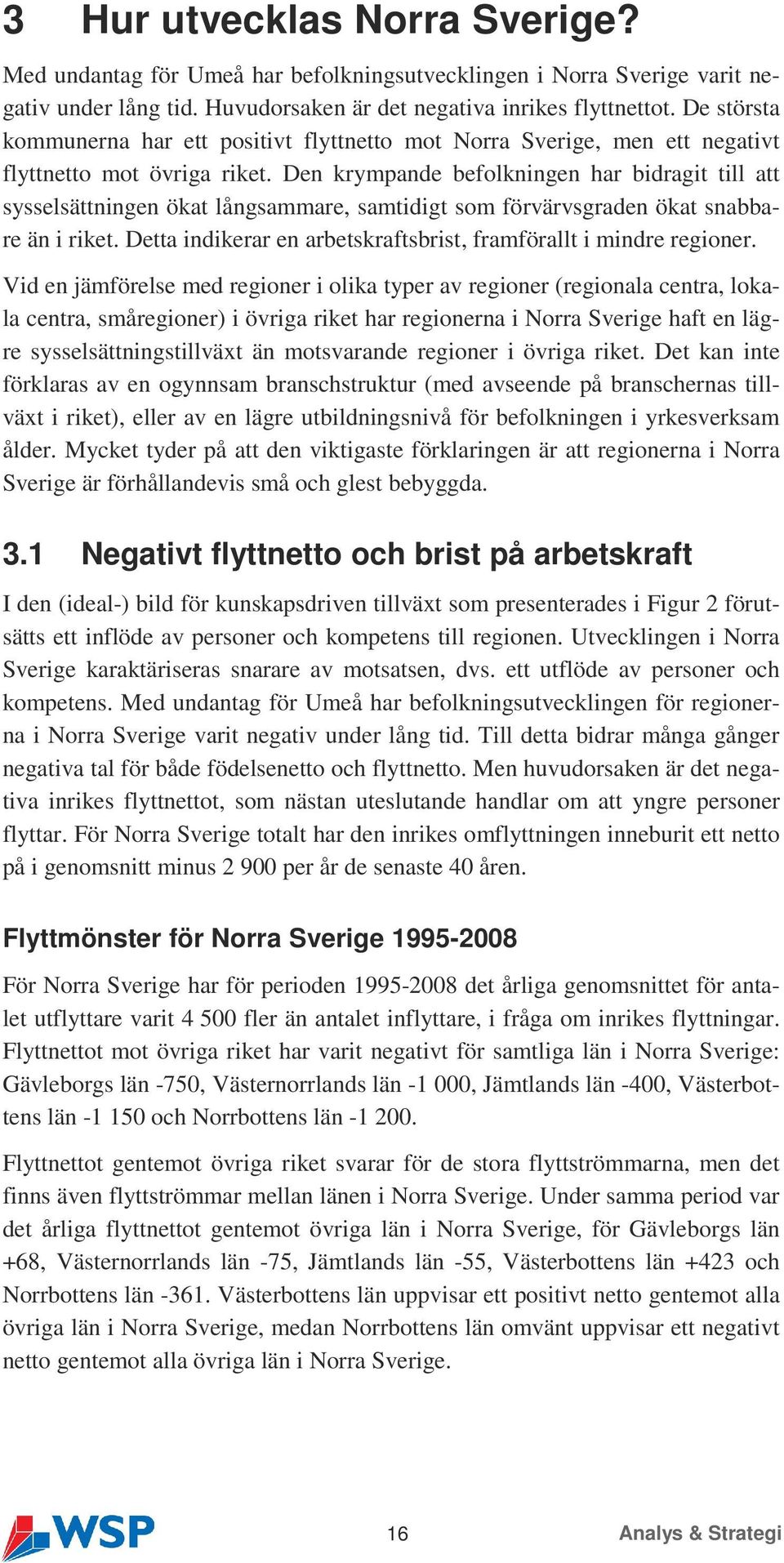 Den krympande befolkningen har bidragit till att sysselsättningen ökat långsammare, samtidigt som förvärvsgraden ökat snabbare än i riket.