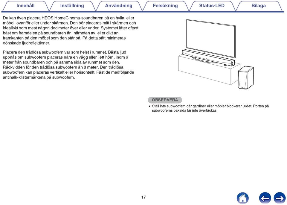 minimeras oönskade ljudreflektioner Placera den trådlösa subwoofern var som helst i rummet Bästa ljud uppnås om subwoofern placeras nära en vägg eller i ett hörn, inom 6 meter från soundbaren och på