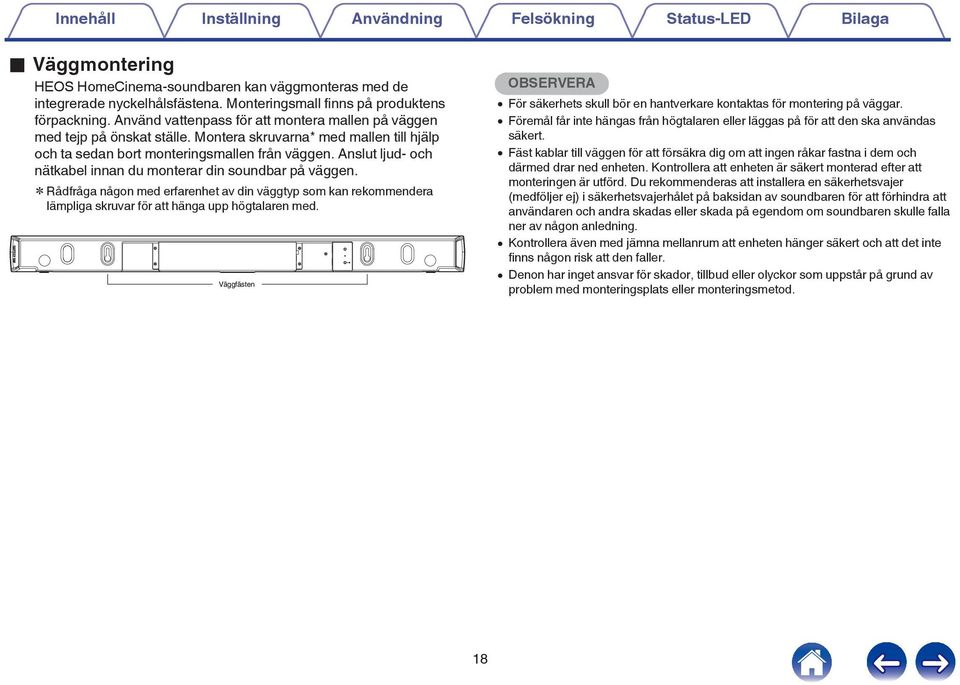 nätkabel innan du monterar din soundbar på väggen z Rådfråga någon med erfarenhet av din väggtyp som kan rekommendera lämpliga skruvar för att hänga upp högtalaren med Väggfästen OBSERVERA 0 För