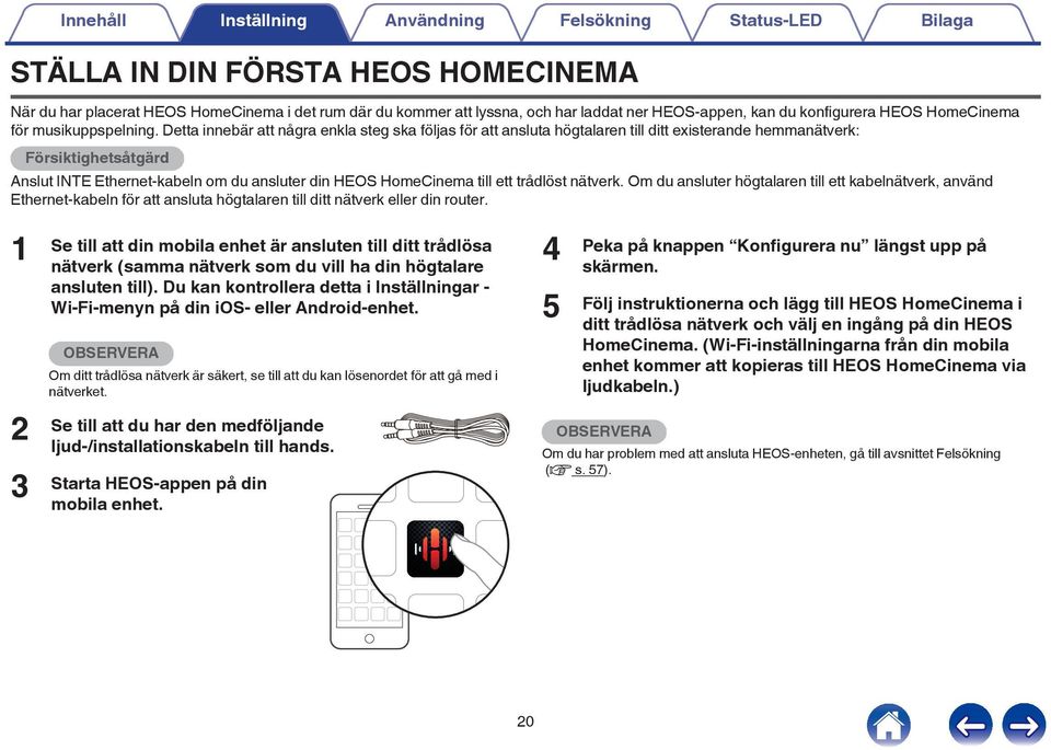 Anslut INTE Ethernet-kabeln om du ansluter din HEOS HomeCinema till ett trådlöst nätverk Om du ansluter högtalaren till ett kabelnätverk, använd Ethernet-kabeln för att ansluta högtalaren till ditt