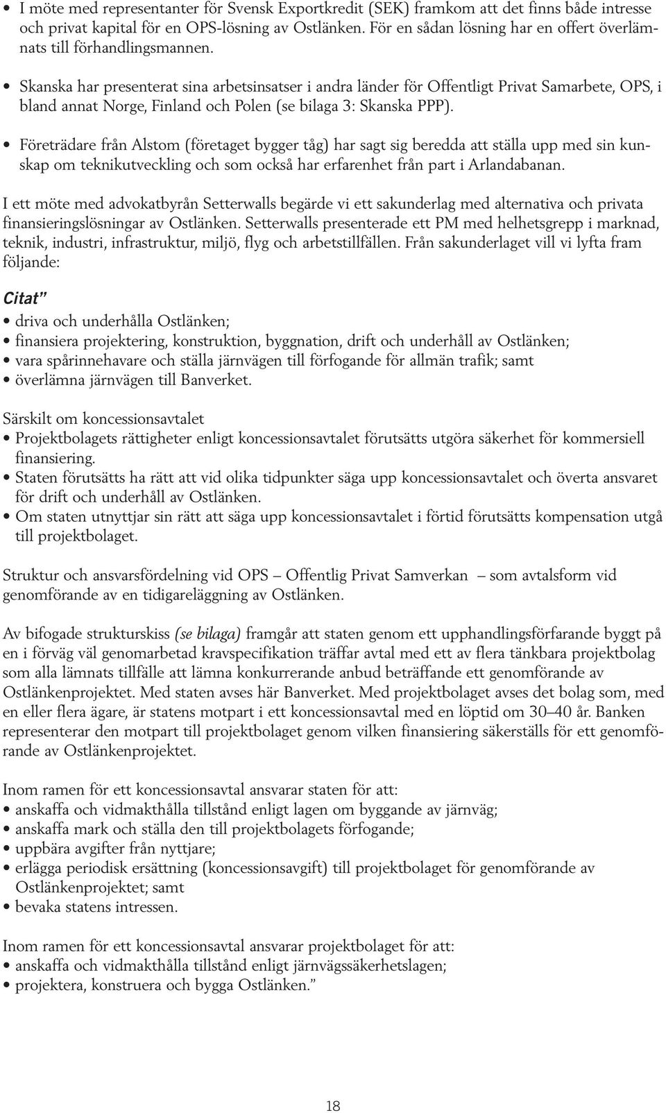 Skanska har presenterat sina arbetsinsatser i andra länder för Offentligt Privat Samarbete, OPS, i bland annat Norge, Finland och Polen (se bilaga 3: Skanska PPP).