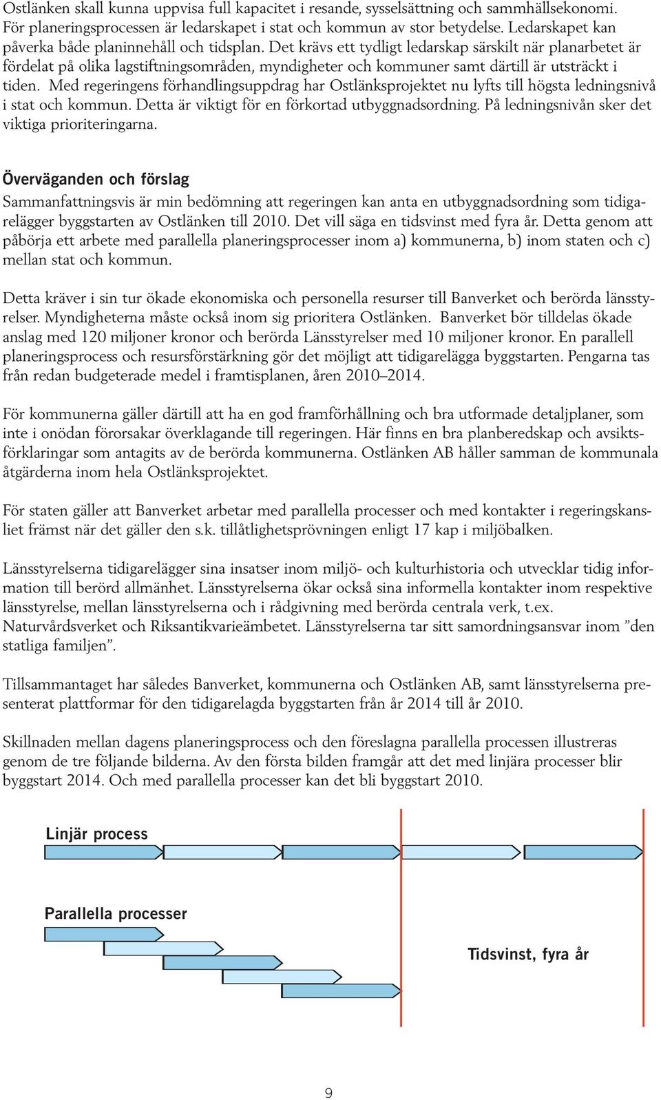 Det krävs ett tydligt ledarskap särskilt när planarbetet är fördelat på olika lagstiftningsområden, myndigheter och kommuner samt därtill är utsträckt i tiden.