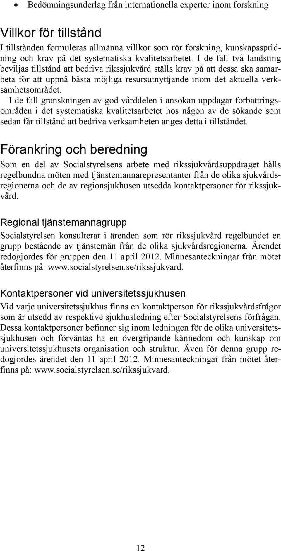 I de fall två landsting beviljas tillstånd att bedriva rikssjukvård ställs krav på att dessa ska samarbeta för att uppnå bästa möjliga resursutnyttjande inom det aktuella verksamhetsområdet.