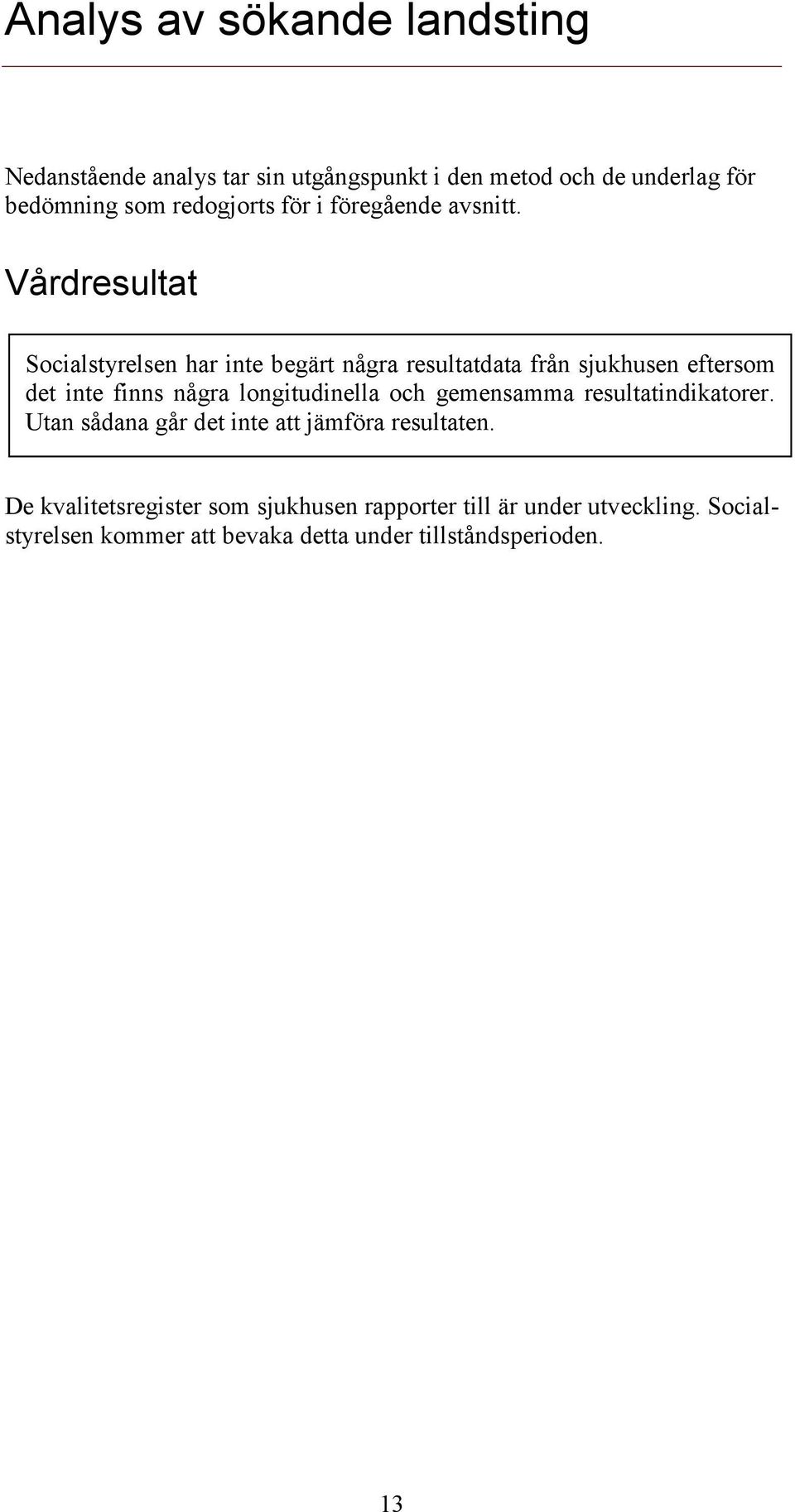 Vårdresultat Socialstyrelsen har inte begärt några resultatdata från sjukhusen eftersom det inte finns några longitudinella