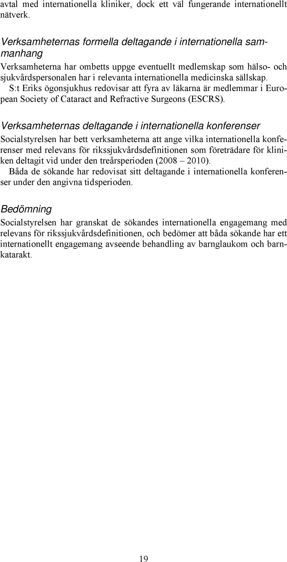 sällskap. S:t Eriks ögonsjukhus redovisar att fyra av läkarna är medlemmar i European Society of Cataract and Refractive Surgeons (ESCRS).