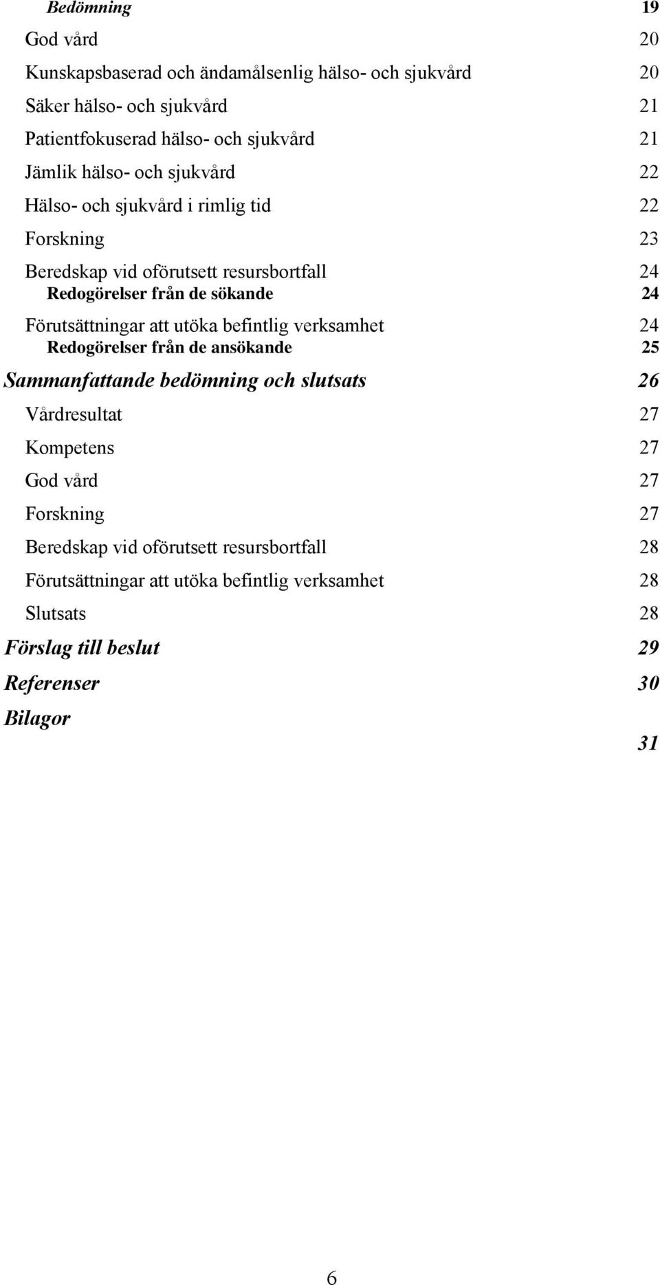 verksamhet Redogörelser från de ansökande Sammanfattande bedömning och slutsats Vårdresultat Kompetens God vård Forskning Beredskap vid oförutsett