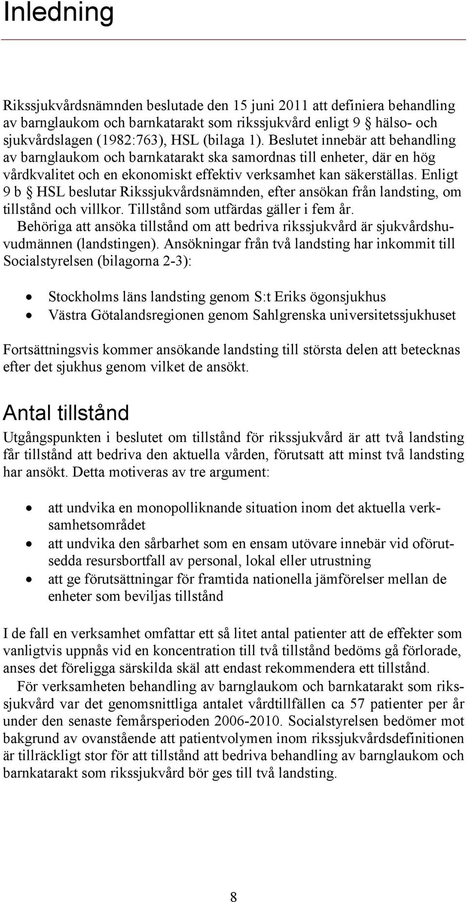 Enligt 9 b HSL beslutar Rikssjukvårdsnämnden, efter ansökan från landsting, om tillstånd och villkor. Tillstånd som utfärdas gäller i fem år.