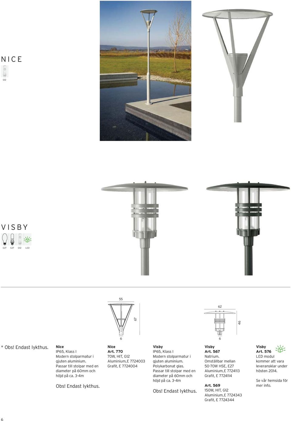 770 70W, HIT, G12 Aluminium, E 7724003 Grafit, E 7724004 Visby IP65, Klass I Modern stolparmatur i gjuten aluminium. Polykarbonat glas.