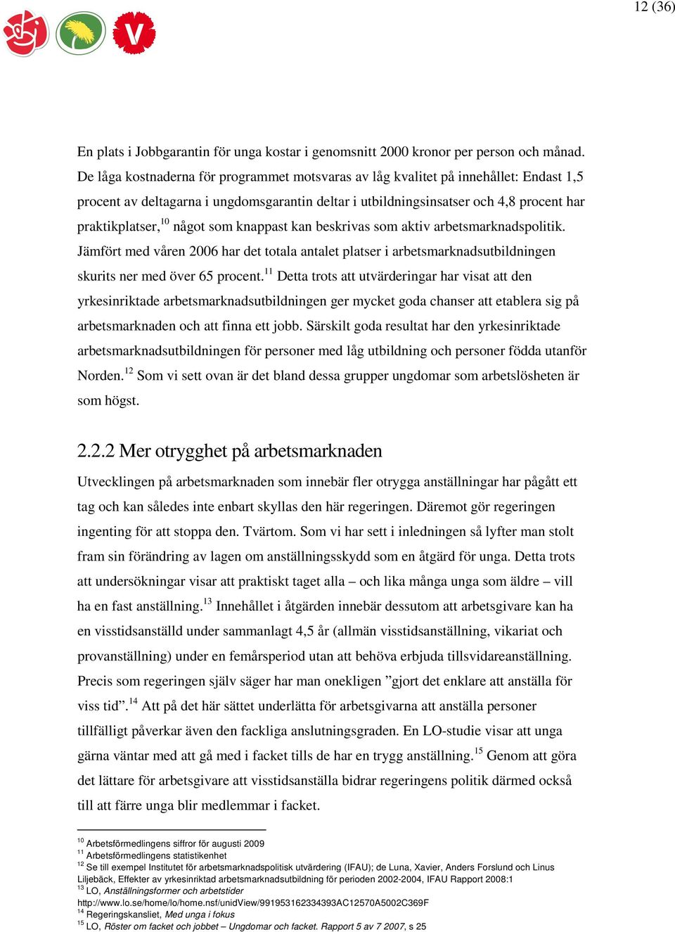 något som knappast kan beskrivas som aktiv arbetsmarknadspolitik. Jämfört med våren 2006 har det totala antalet platser i arbetsmarknadsutbildningen skurits ner med över 65 procent.