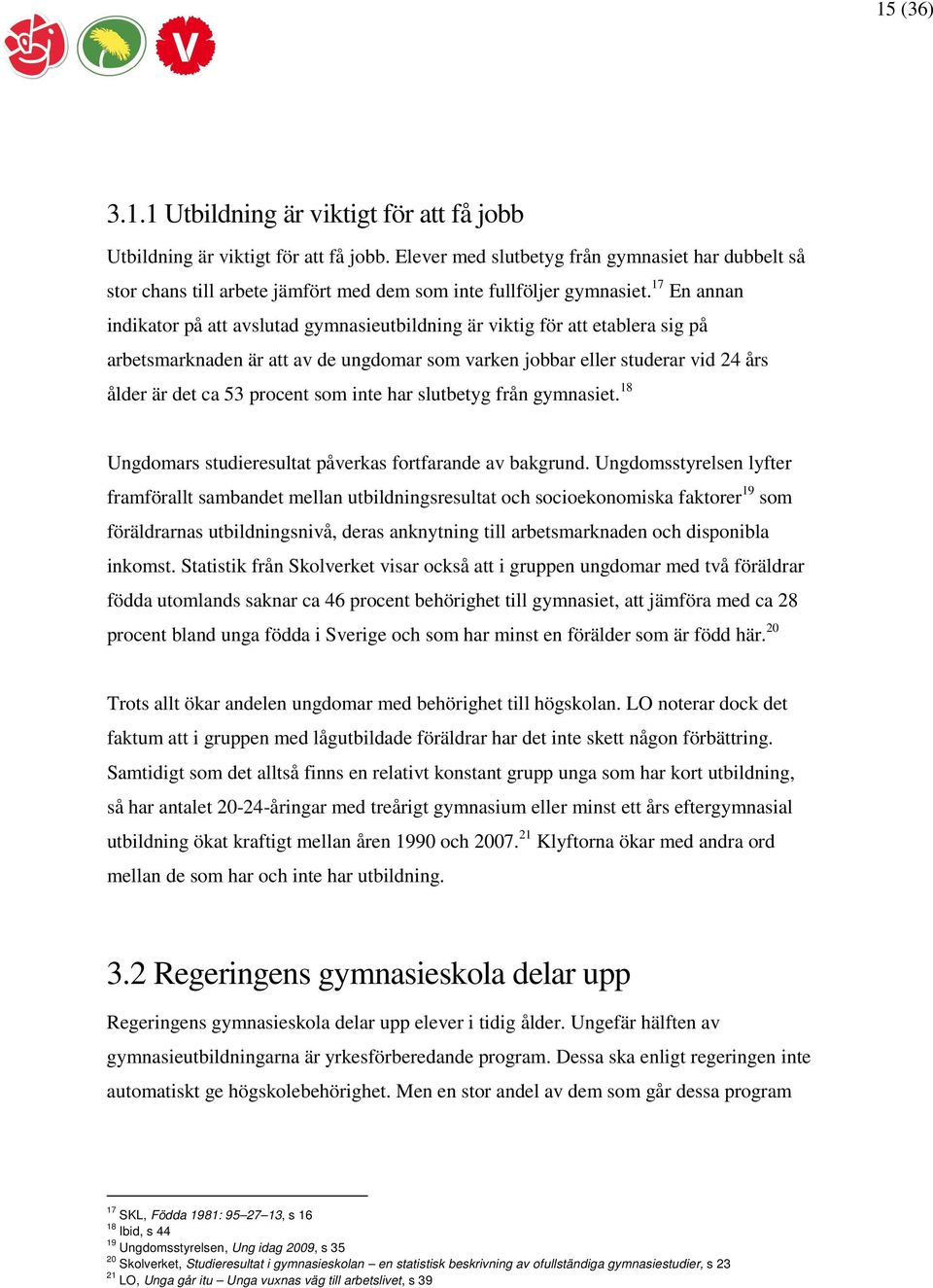 17 En annan indikator på att avslutad gymnasieutbildning är viktig för att etablera sig på arbetsmarknaden är att av de ungdomar som varken jobbar eller studerar vid 24 års ålder är det ca 53 procent