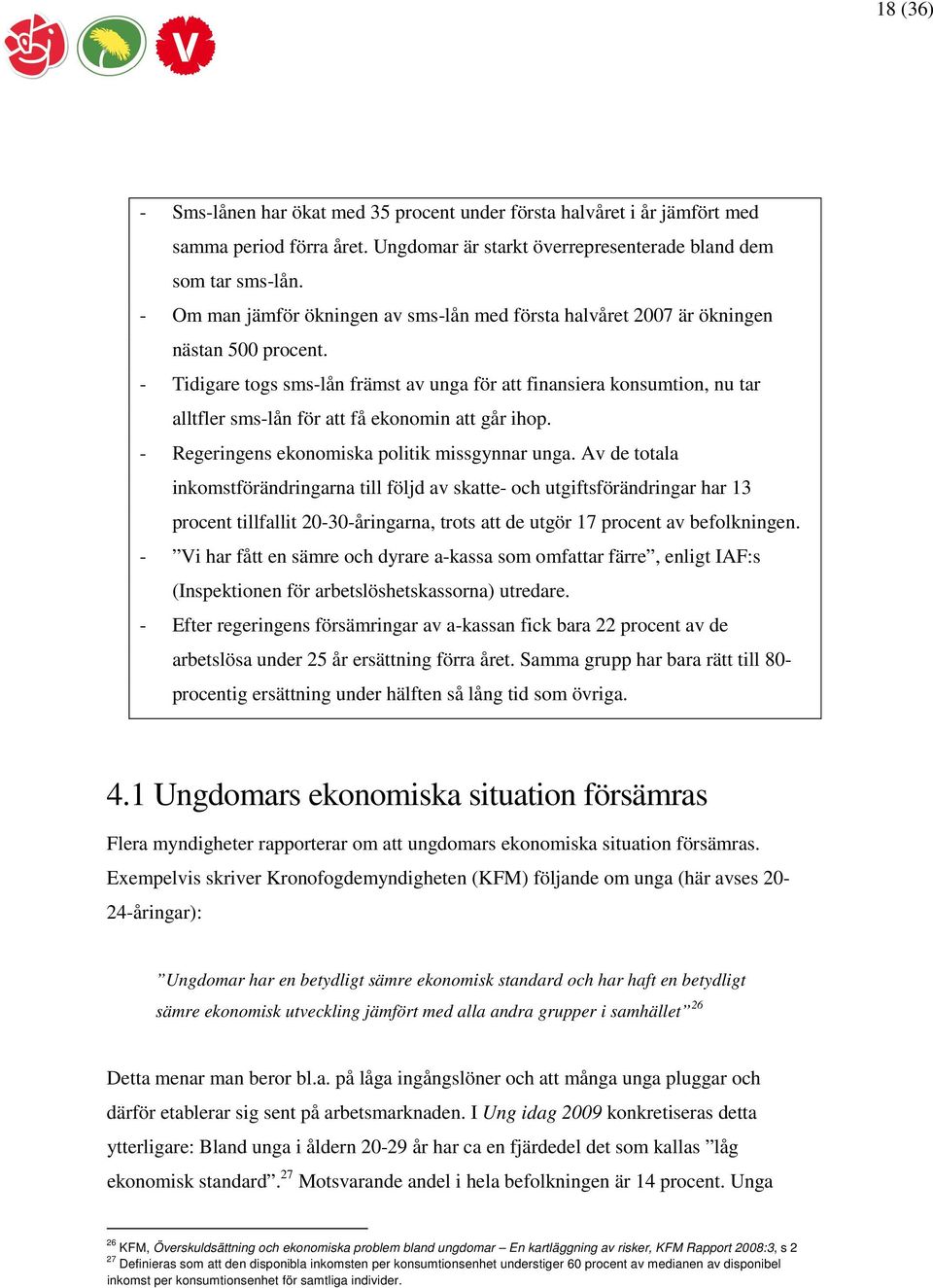 - Tidigare togs sms-lån främst av unga för att finansiera konsumtion, nu tar alltfler sms-lån för att få ekonomin att går ihop. - Regeringens ekonomiska politik missgynnar unga.