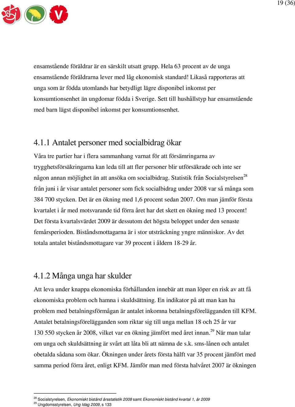 Sett till hushållstyp har ensamstående med barn lägst disponibel inkomst per konsumtionsenhet. 4.1.