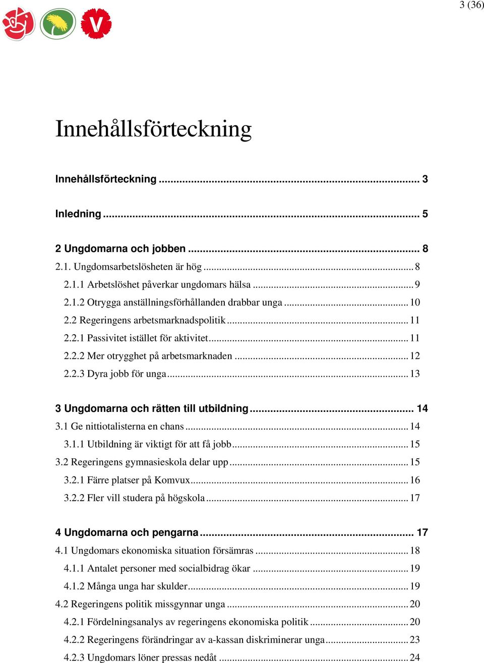 ..13 3 Ungdomarna och rätten till utbildning... 14 3.1 Ge nittiotalisterna en chans...14 3.1.1 Utbildning är viktigt för att få jobb...15 3.2 Regeringens gymnasieskola delar upp...15 3.2.1 Färre platser på Komvux.