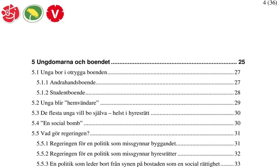 ...31 5.5.1 Regeringen för en politik som missgynnar byggandet...31 5.5.2 Regeringen för en politik som missgynnar hyresrätter.