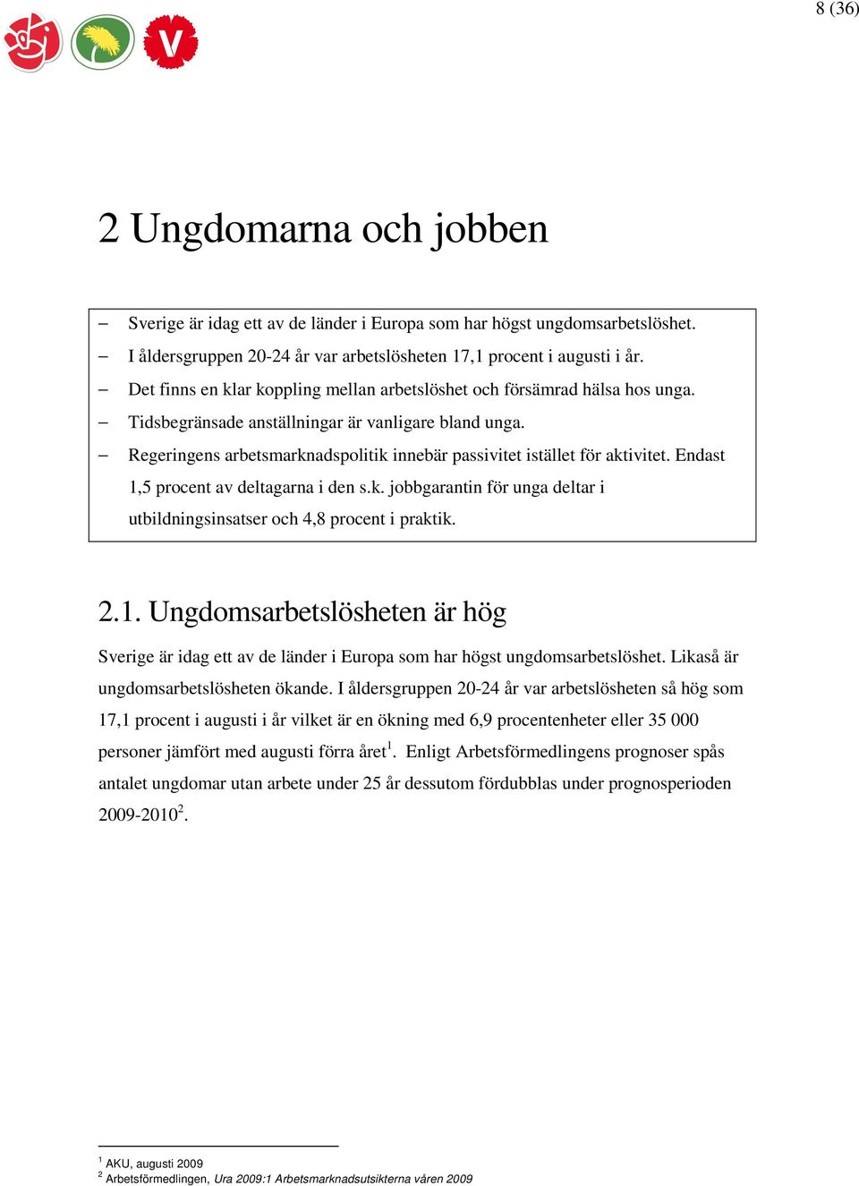 Regeringens arbetsmarknadspolitik innebär passivitet istället för aktivitet. Endast 1,5 procent av deltagarna i den s.k. jobbgarantin för unga deltar i utbildningsinsatser och 4,8 procent i praktik.