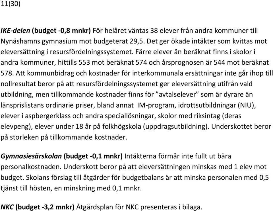 Färre elever än beräknat finns i skolor i andra kommuner, hittills 553 mot beräknat 574 och årsprognosen är 544 mot beräknat 578.