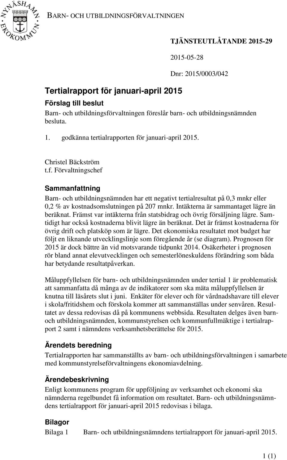 r januari-april 2015. Christel Bäckström t.f. Förvaltningschef Sammanfattning Barn- och utbildningsnämnden har ett negativt tertialresultat på 0,3 mnkr eller 0,2 % av kostnadsomslutningen på 207 mnkr.