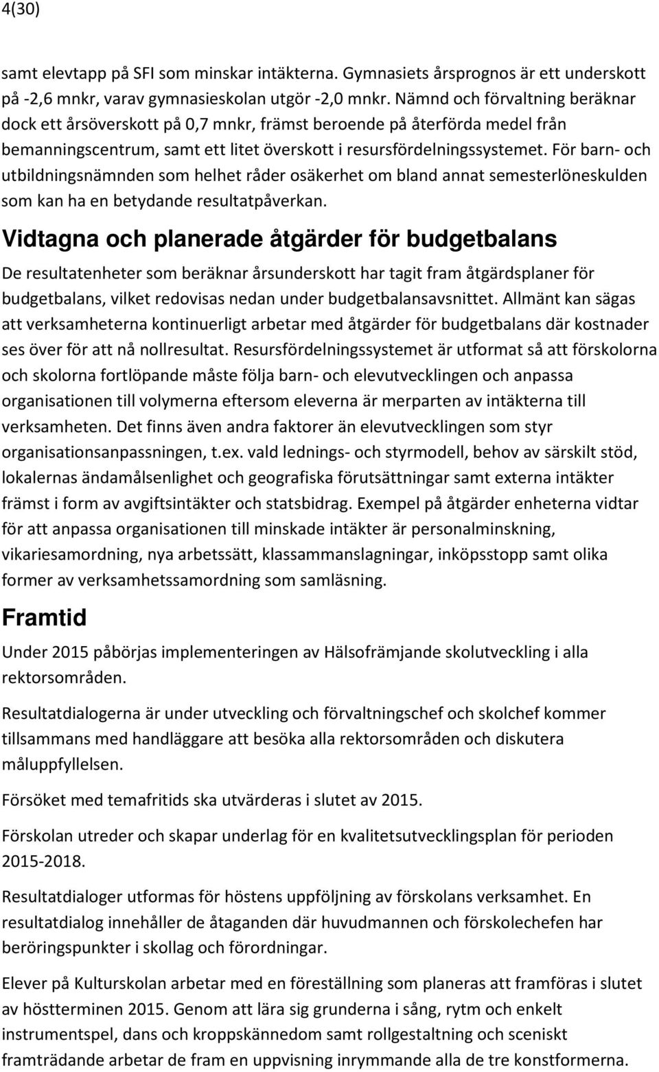 För barn- och utbildningsnämnden som helhet råder osäkerhet om bland annat semesterlöneskulden som kan ha en betydande resultatpåverkan.