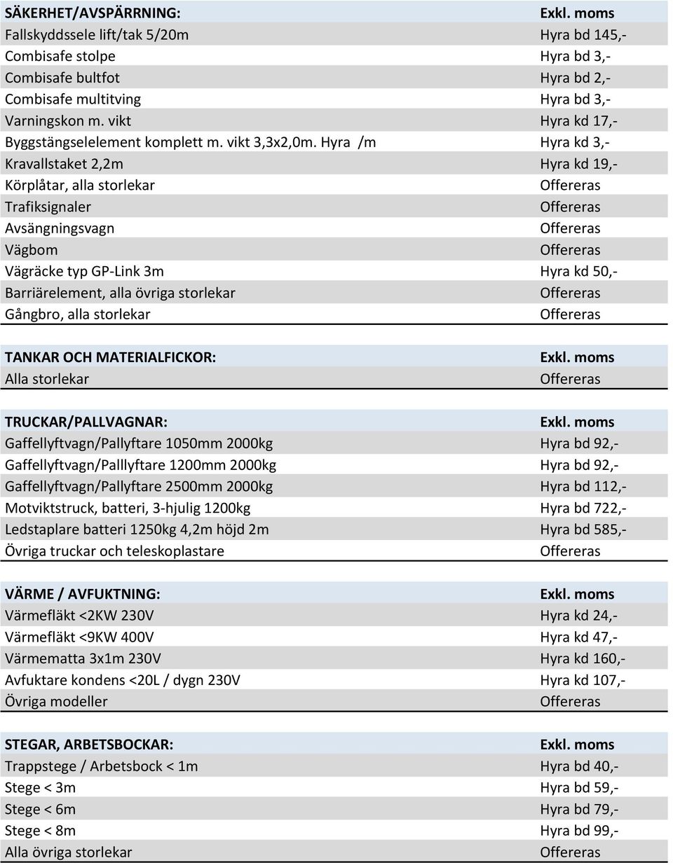 Hyra /m Hyra kd 3,- Kravallstaket 2,2m Hyra kd 19,- Körplåtar, alla storlekar Trafiksignaler Avsängningsvagn Vägbom Vägräcke typ GP-Link 3m Hyra kd 50,- Barriärelement, alla övriga storlekar Gångbro,
