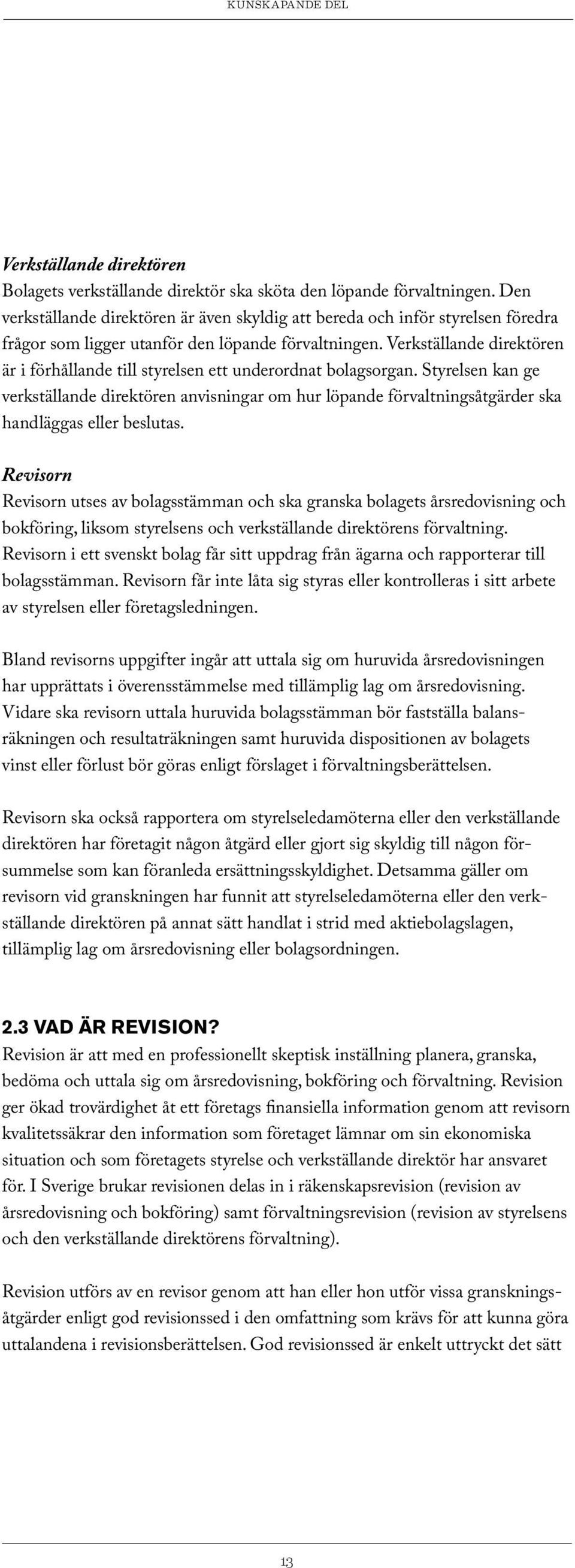 Verkställande direktören är i förhållande till styrelsen ett underordnat bolagsorgan.