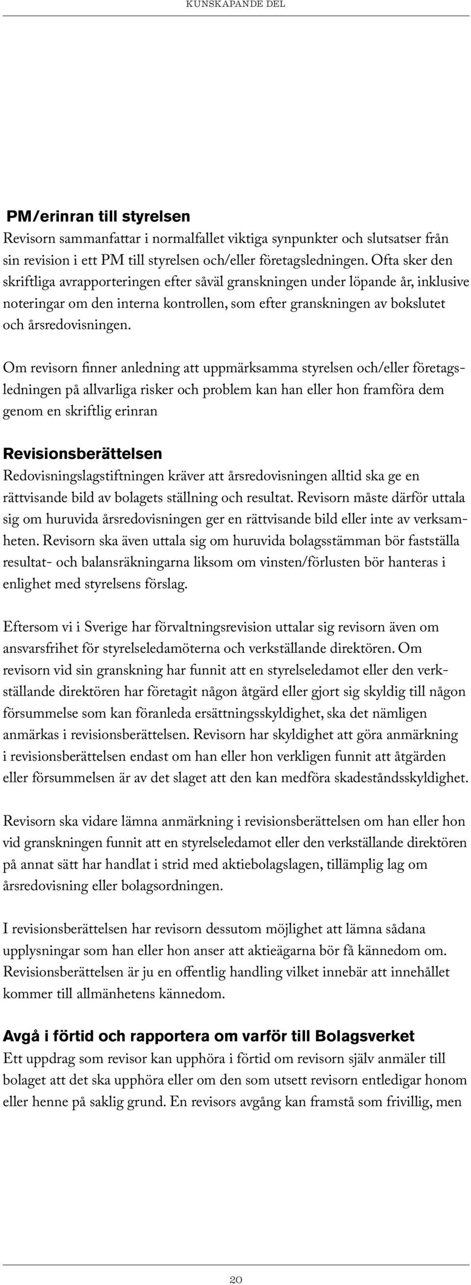 Om revisorn finner anledning att uppmärksamma styrelsen och/eller företagsledningen på allvarliga risker och problem kan han eller hon framföra dem genom en skriftlig erinran Revisionsberättelsen