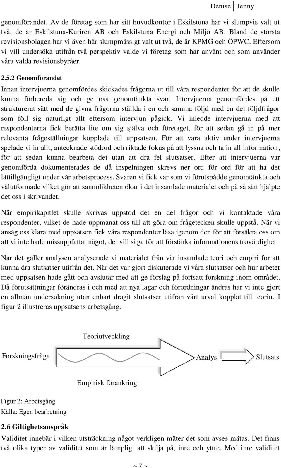Eftersom vi vill undersöka utifrån två perspektiv valde vi företag som har använt och som använder våra valda revisionsbyråer. 2.5.