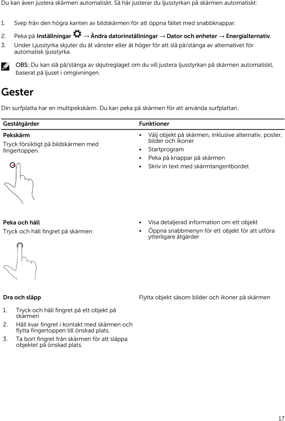 Under Ljusstyrka skjuter du åt vänster eller åt höger för att slå på/stänga av alternativet för automatisk ljusstyrka.