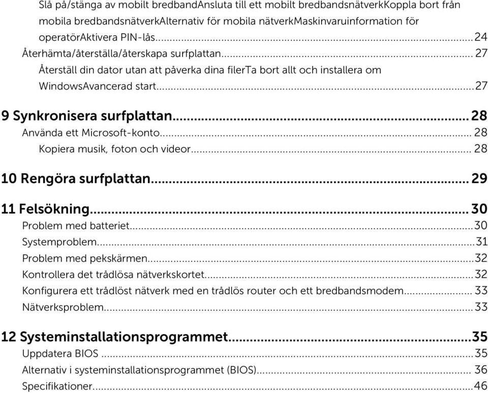 .. 28 Använda ett Microsoft-konto... 28 Kopiera musik, foton och videor... 28 10 Rengöra surfplattan... 29 11 Felsökning... 30 Problem med batteriet...30 Systemproblem...31 Problem med pekskärmen.