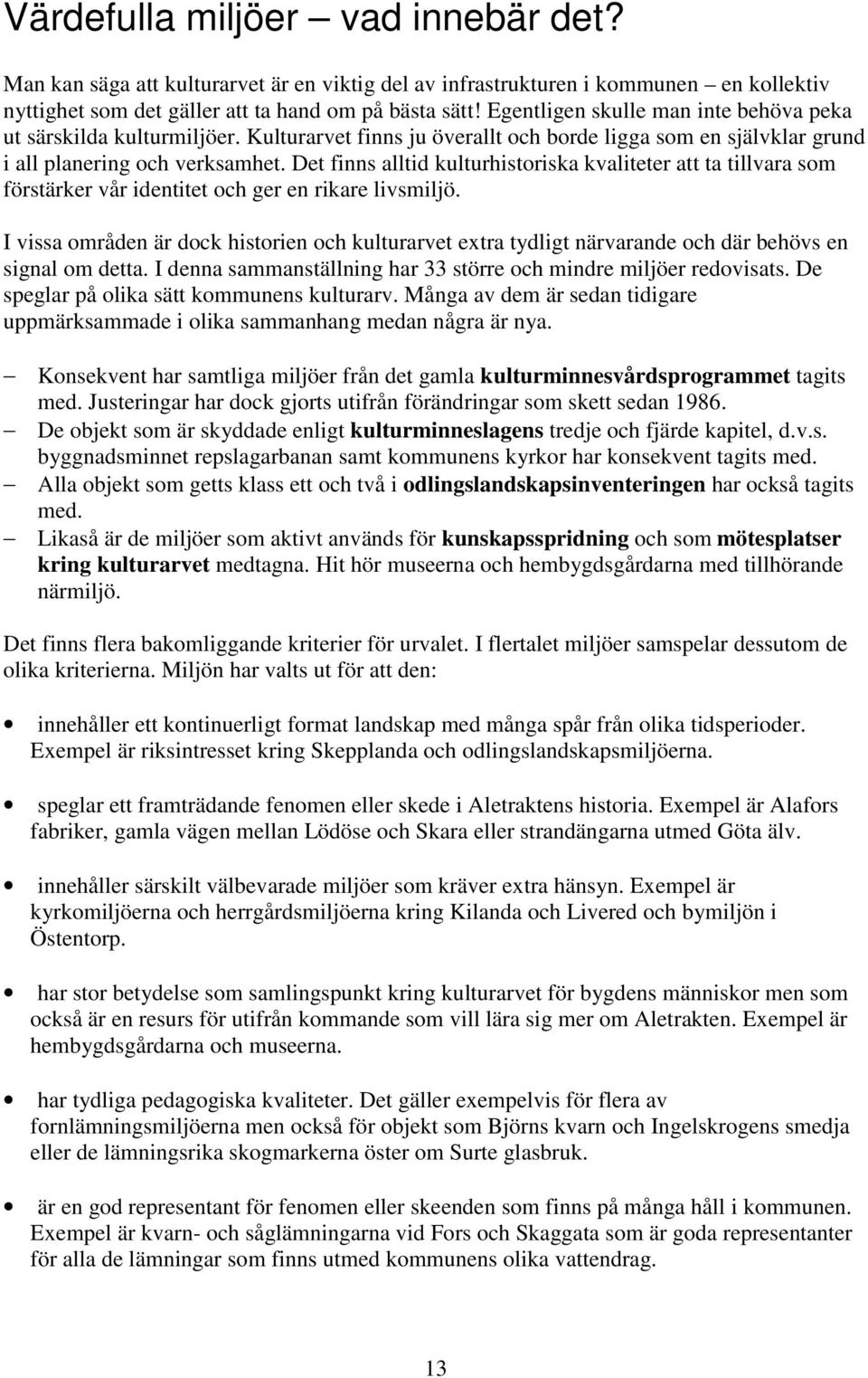 Det finns alltid kulturhistoriska kvaliteter att ta tillvara som förstärker vår identitet och ger en rikare livsmiljö.