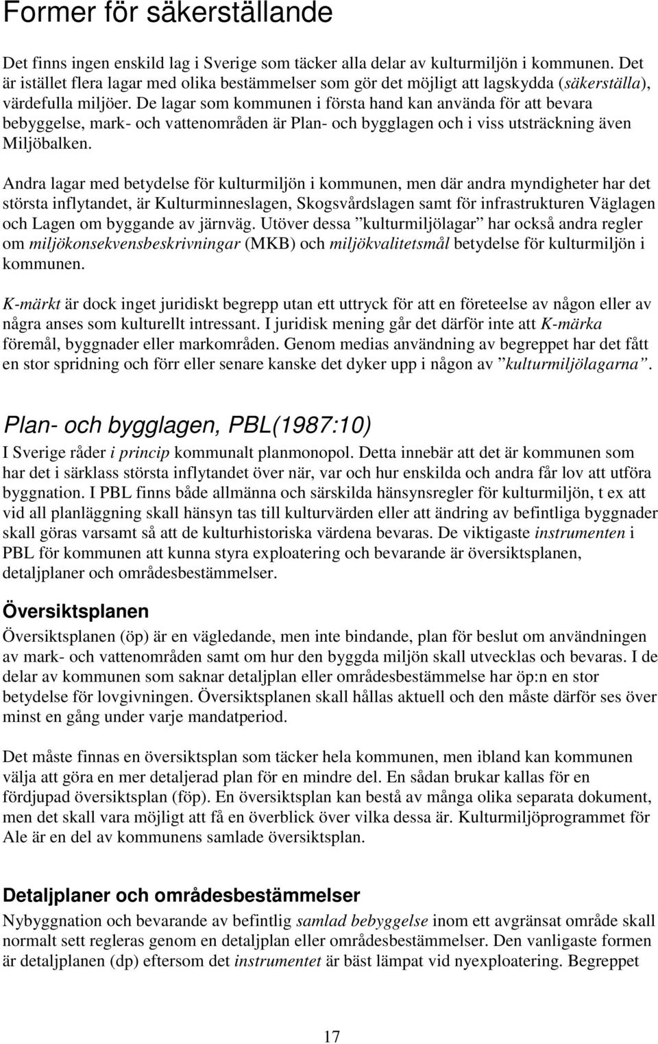 De lagar som kommunen i första hand kan använda för att bevara bebyggelse, mark- och vattenområden är Plan- och bygglagen och i viss utsträckning även Miljöbalken.