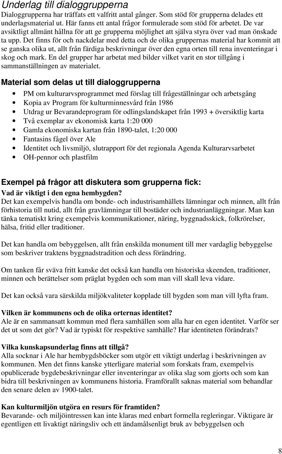 Det finns för och nackdelar med detta och de olika gruppernas material har kommit att se ganska olika ut, allt från färdiga beskrivningar över den egna orten till rena inventeringar i skog och mark.