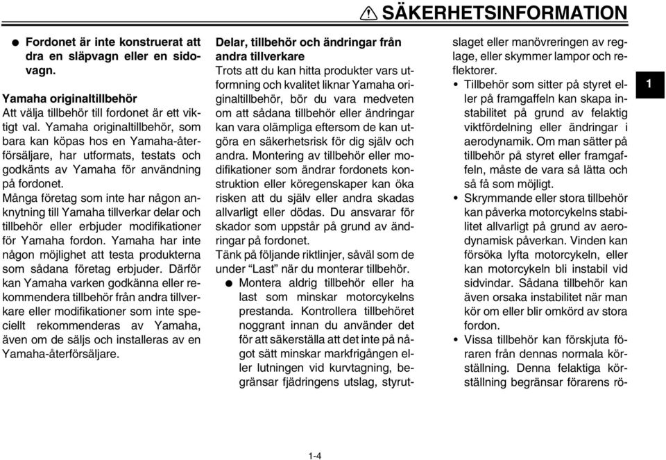 Många företag som inte har någon anknytning till Yamaha tillverkar delar och tillbehör eller erbjuder modifikationer för Yamaha fordon.