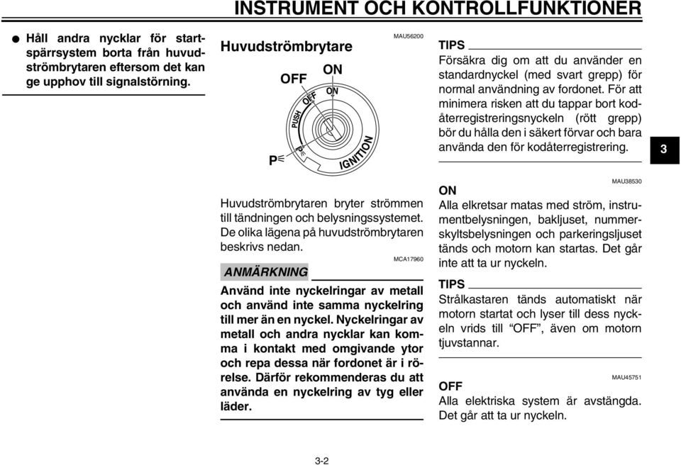 För att minimera risken att du tappar bort kodåterregistreringsnyckeln (rött grepp) bör du hålla den i säkert förvar och bara använda den för kodåterregistrering.