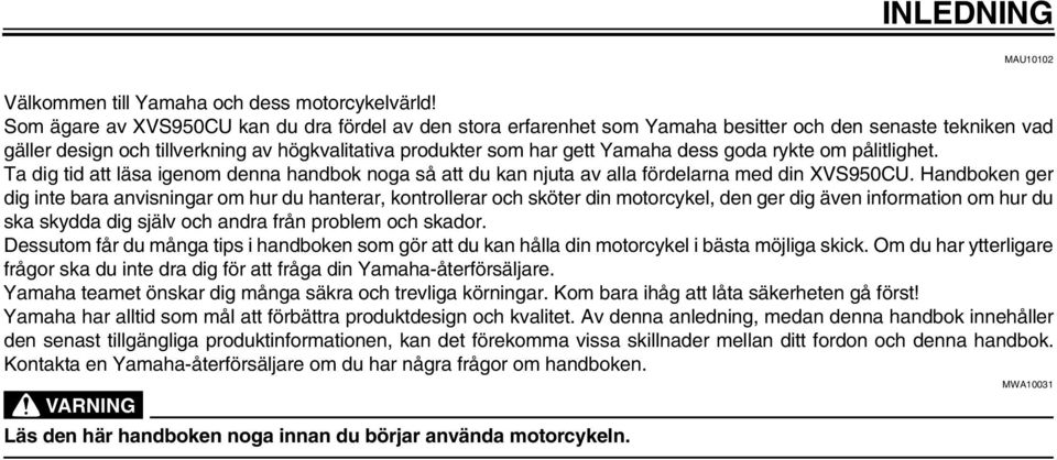 goda rykte om pålitlighet. Ta dig tid att läsa igenom denna handbok noga så att du kan njuta av alla fördelarna med din XVS950CU.