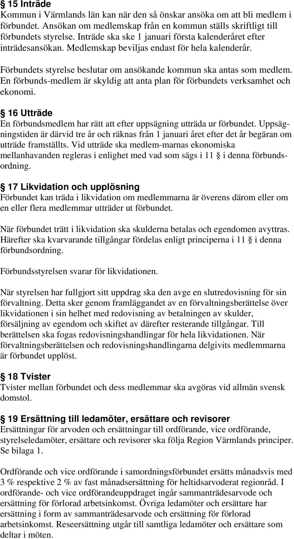 En förbunds-medlem är skyldig att anta plan för förbundets verksamhet och ekonomi. 16 Utträde En förbundsmedlem har rätt att efter uppsägning utträda ur förbundet.